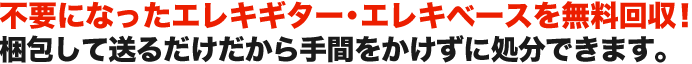 不要になったエレキギター・エレキベースを無料回収！ 梱包して送るだけだから手間をかけずに処分できます。